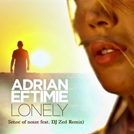 Adrian Eftimie - Lonely (Sense Of Noize & DJ Zed Remix) [2012]