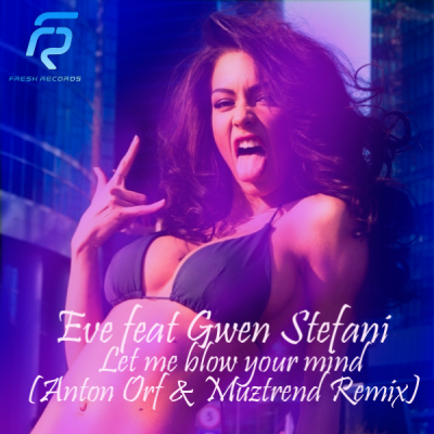 Eve feat. Gwen Stefani  Let Me Blow Your Mind (Anton Orf and Muztrend Remix) .mp3