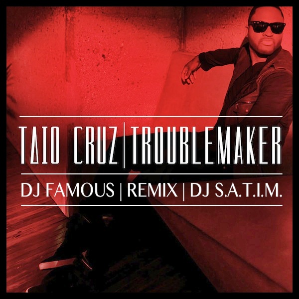 Taio Cruz - Troublemaker (DJ FAMOUS & DJ S.A.T.I.M. Remix).mp3