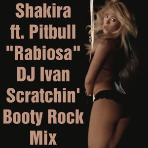 Shakira ft. Pitbull - Rabiosa (DJ Ivan Scratchin' Booty Rock Mix) [2012]