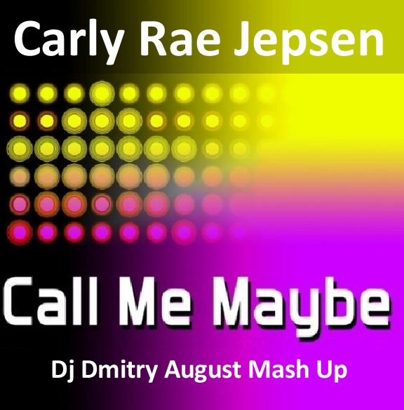 Carly Rae Jepsen - Call Me Maybe (Dj Dmitry August Mash Up) [2012]