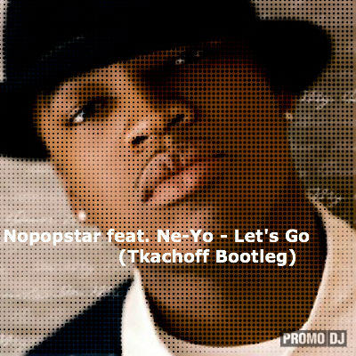 Nopopstar feat. Ne-Yo - Let's Go (Tkachoff Bootleg) [2012]