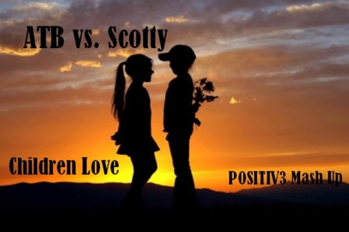 ATB vs. Scotty - Children Love (Positiv3 Mash Up) [2012]