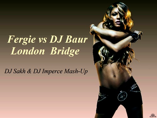 Fergie vs DJ Baur - London Bridge (DJ Sakh & DJ Imperce Mash-Up).mp3