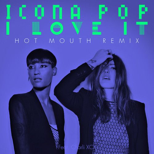 Icona Pop feat. Charli Xcx - I Love It (Hot Mouth Remix) [2012]