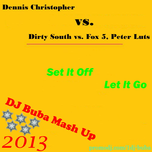 Dennis Christopher vs. Dirty South vs. Fox 5, Peter Luts - Set It Off Let It Go (DJ B