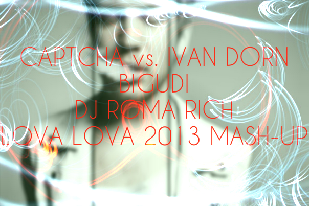CAPTCHA vs. IVAN DORN - BIGUDI (DJ ROMA RICH 'LOVA LOVA 2013' MASH-UP) [2012]