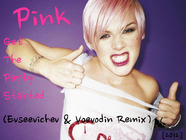 Pink - Get The Party Started (Evseevichev & Voevodin Rework Mix) [2013]