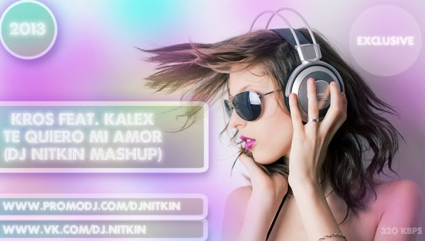 Kros Feat. Kalex & Alexey Romeo - Te Quiero Mi Amor (Dj Nitkin Mash-Up 2013) .mp3