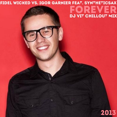 Fidel Wicked vs. Igor Garnier feat. Syntheticsax - Forever (DJ V1t Chillout Mix).mp3