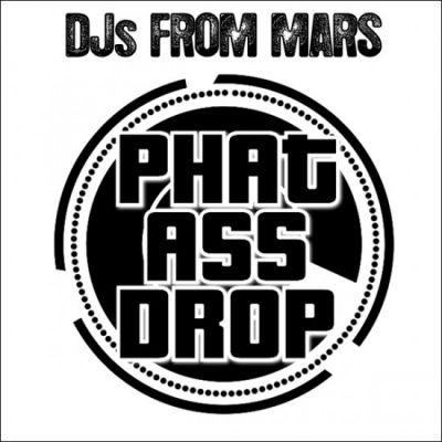 Djs From Mars  Phat Ass Drop (Release) [2013]