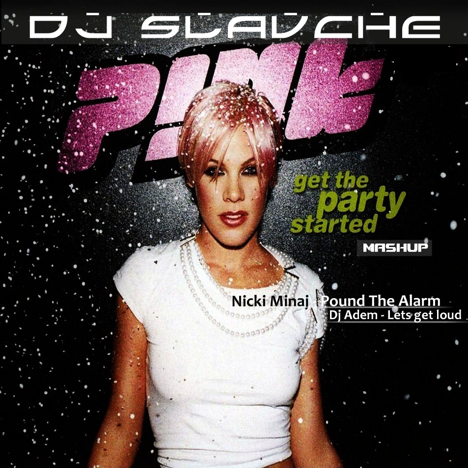 PINK & Nicki Minaj - Pound The Alarm vs Dj Adem - Lets get loud - Get This Party Started (DJ SLAVCHE MASHUP) [2013]