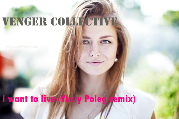 Venger Collective - I Want to live (Yuriy Poleg remix) [2013]