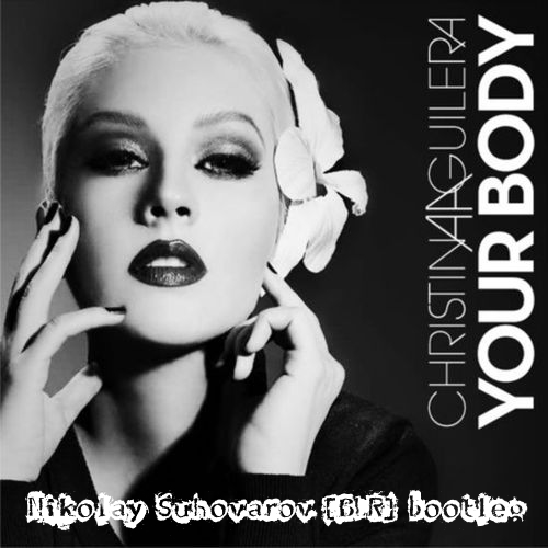 Christina Aguilera - Your body (Nikolay Suhovarov [BLR] extended bootleg).mp3