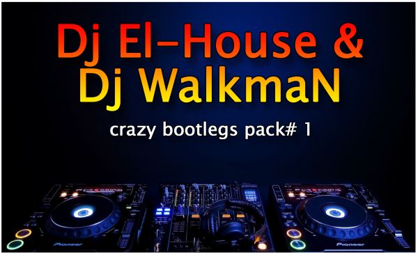 Dj El-House & Dj WalkmaN - Crazy Bootlegs Pack# 1[2013]