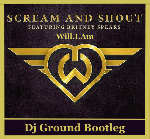 Will.I.Am feat. Britney Spears - Scream & Shout (Dj GrounD Bootleg) [2013]