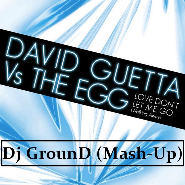 David Guetta Vs. The Egg & Dj A-One - Love Don't Let Me Go (Dj GrounD Mash-Up)