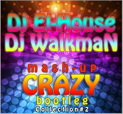 Dj El-House & Dj WalkmaN - Crazy Mash-Up & Bootleg Collection# 2 [2013]