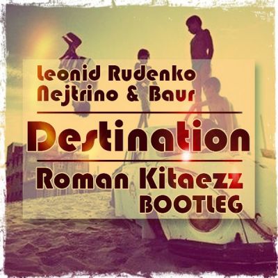 Leonid Rudenko vs Nejtrino & Baur - Destination (Roman Kitaezz bootleg).mp3