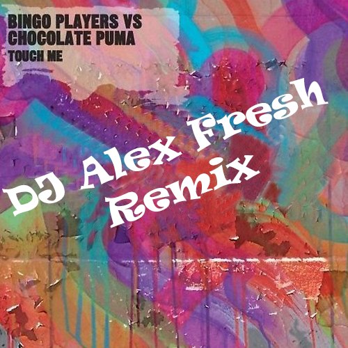 Chocolate Puma vs. Bingo Players - Touch Me (DJ Alex Fresh Remix) [2013]