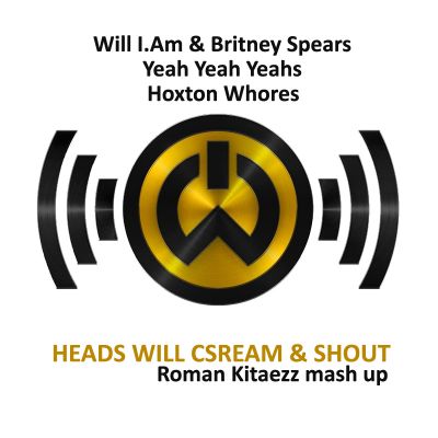 Will I.am & B.Spears vs Yeah Yeah Yeahs & Hoxton Whores - Heads will scream & shout (Roman Kitaezz mash up).mp3