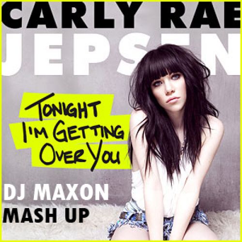 Carly Rae Jepsen vs. Daddy's Groove, Cryogenix  Tonight I'm Getting Over You(DJ MAXON MASH UP)[2013]