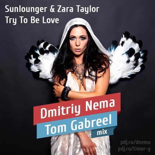Sunlounger & Zara Taylor - Try To Be Love (Dmitriy Nema & Tom Gabreel Mix) [2013]