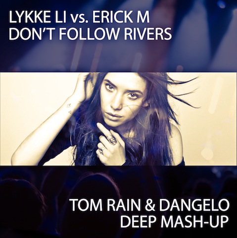 Lykke Li vs. Erick M - Don't Follow Rivers (Tom Rain & Dangelo Deep Mash-Up) [2013]