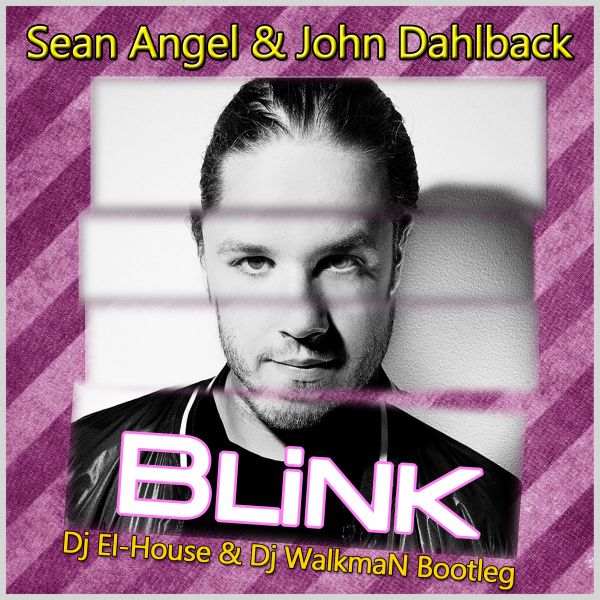 Sean Angel & John Dahlback - Blink (Dj El-House & Dj WalkmaN Bootleg) [2013]