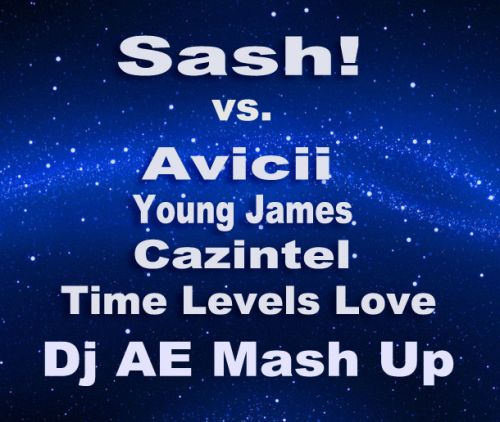 Sash! vs. Avicii, Young James & Cazintel - Time Levels Love (Dj Ae Mash Up) [2013]