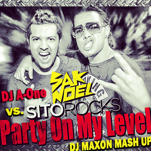 Sak Noel & Sito Rocks vs. DJ A-One  Party On My Level (Dj Maxon Mash-Up) [2013]