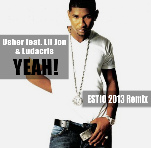 Usher feat. Lil Jon & Ludacris - Yeah! (Estio Remix) [2013]