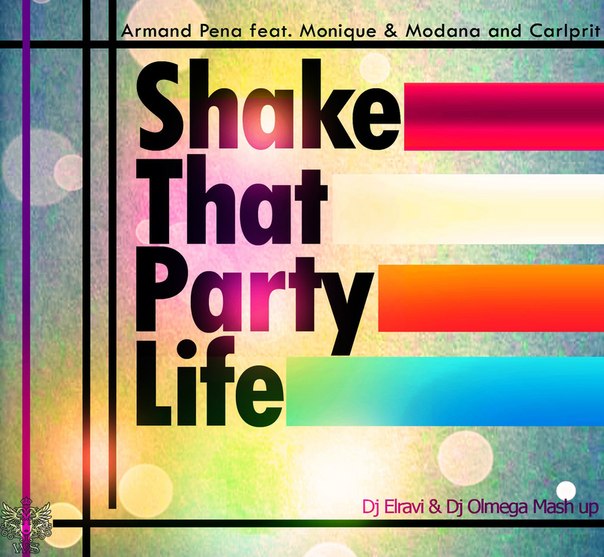 Armand Pena feat. Monique & Modana and Carlprit - Shake That Party Life (Dj Elravi & Dj Olmega Mash up )