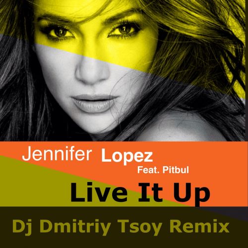 Jennifer Lopez feat. Pitbull - Live It Up (Dj Dmitriy Tsoy Remix).mp3