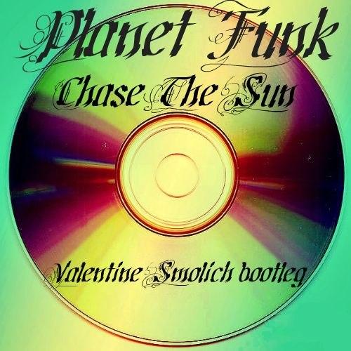 Planet Funk - Chase The Sun (Valentine Smolich Bootleg) [2013]