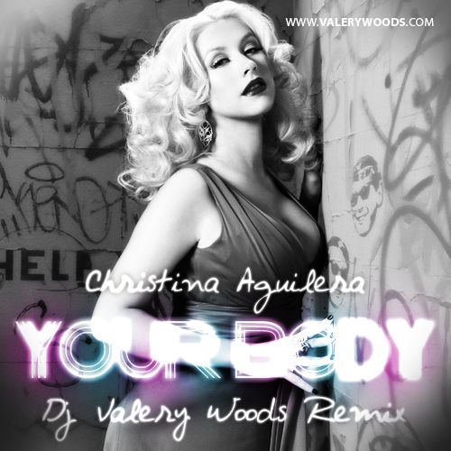 Christina Aguilera  Your Body (DJ Valery Woods Remix) [2013]