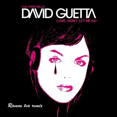 David Guetta - Love Dont Let Me Go (Ramon Tea Remix) [2013]