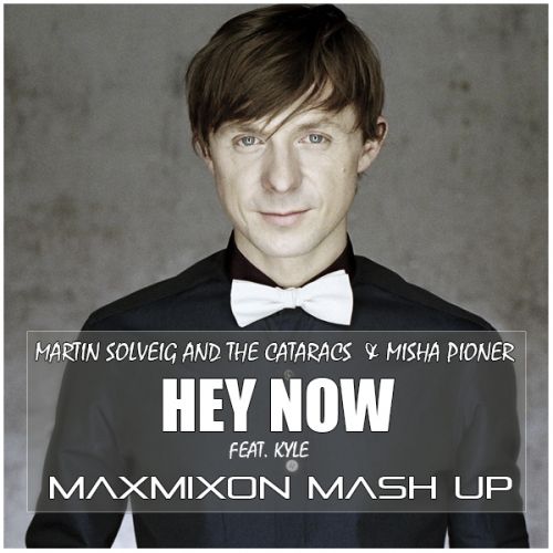 Martin Solveig & The Cataracs feat. Kyle & Misha Pioner - Hey Now (Maxmixon Mash up) [2013]