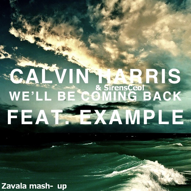 Calvin Harris & SirensCeol feat. Example - We'll Be Coming Back (Zavala mash-up).mp3