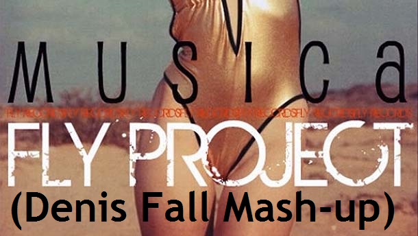 Fly Project - Musica (Denis Fall Mash up).mp3