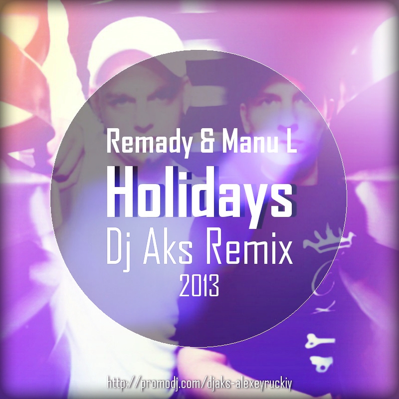 Remady feat. Manu L  Holidays (Dj Aks Remix) [2013]