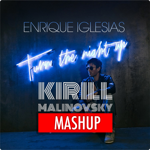 Enrique Iglesias - Turn The Night Up (Kirill Malinovsky Mash-up) [2013]