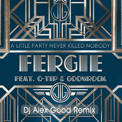 Fergie feat Q-Tip & GoonRock - A Little Party Never Killed Nobody (DJ ALEX GOOD Remix).mp3