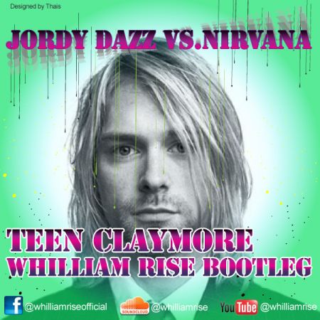 Jordy Dazz vs. Nirvana - Teen Claymore (Whilliam Rise Bootleg) [2013]