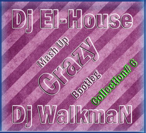 Dj El-House & Dj Walkman - Crazy Bootlegs & Mush-Up Collection 6 [2013]