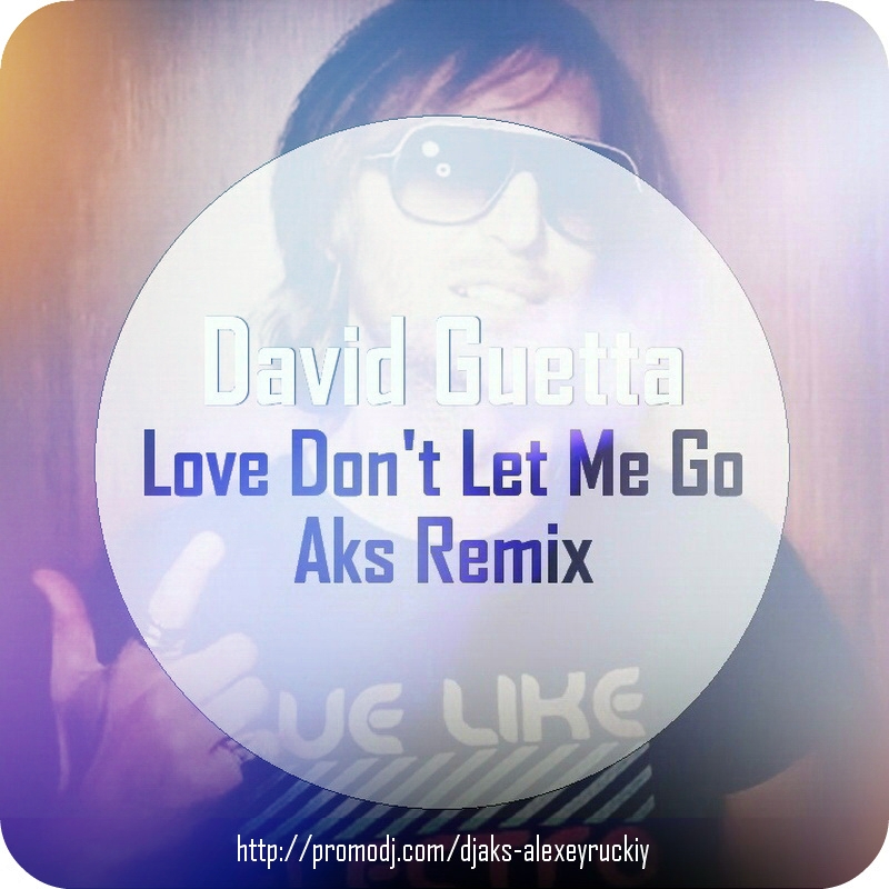 David Guetta - Love Don't Let Me Go (Dj Aks Remix) [2013]