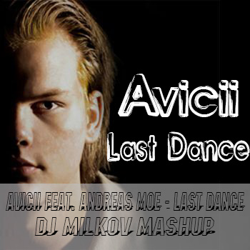 Avicii feat. Andreas Moe vs. DJ Laykes - Last Dance (DJ Milkov Mash Up) [2013]