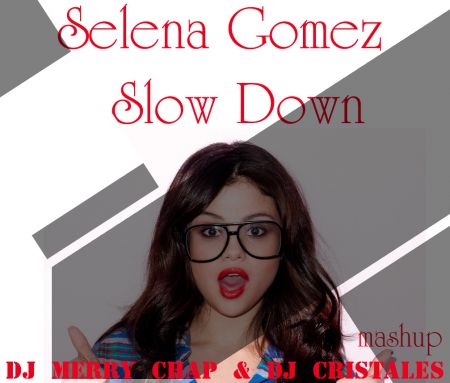 Selena Gomez - Slow Down (DJ Merry Chap & DJ Cristales Mashup) [2013]