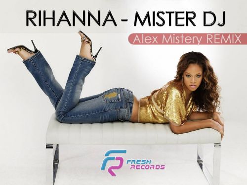Rihanna - Mister DJ (Dj Alex Mistery Remix) [2013]