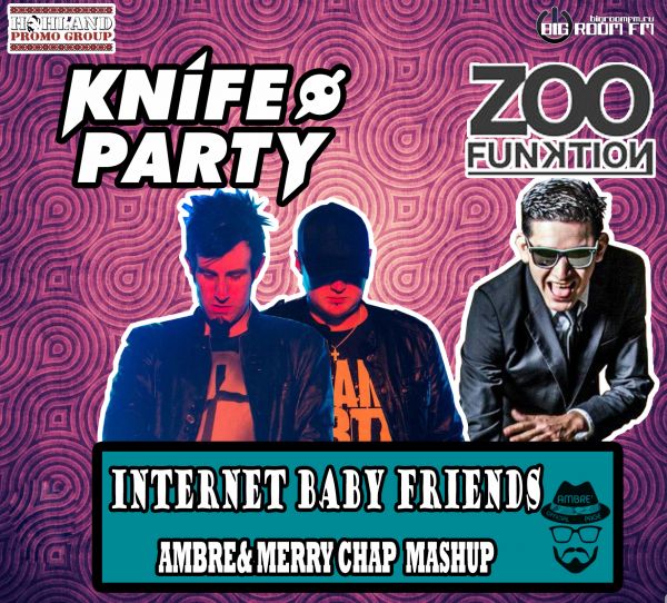 ZooFunktion feat. Knife Party - Internet Baby Friends (Ambre' & Merry Chap mashup)